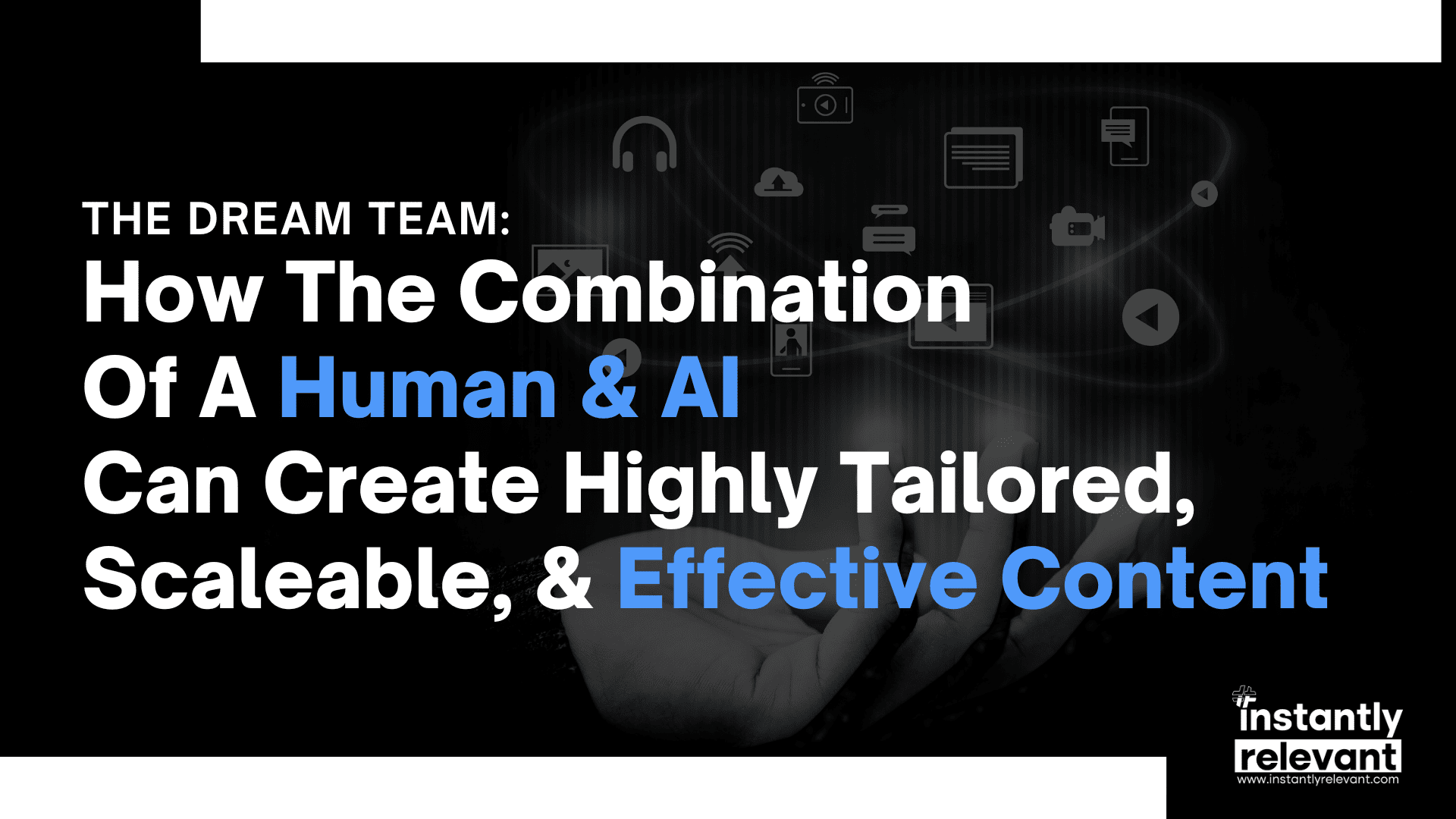 The Dream Team: How The Combination Of A Human & AI Can Create Highly Tailored, Scaleable, & Effective Content