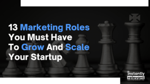 13 Marketing Roles You Must Have to Grow and Scale Your Startup